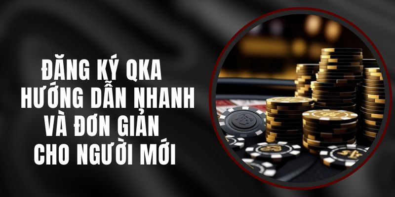 Đăng Ký QKA – Hướng Dẫn Nhanh Và Đơn Giản Cho Người Mới