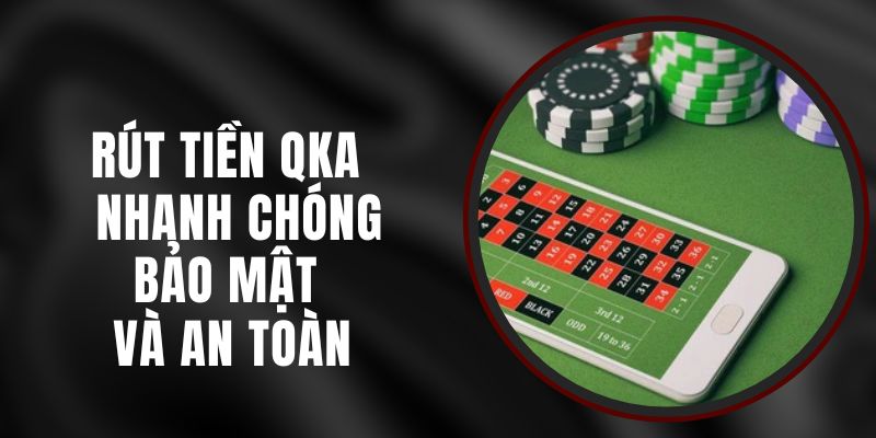 Rút Tiền QKA – Nhanh Chóng, Bảo Mật Và An Toàn